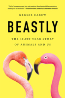 Beastly: The 40,000-Year Story of Animals and Us 1419767038 Book Cover