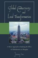 Global Connectivity and Local Transformation: A Micro Approach to Studying the Effect of Globalization on Shanghai 0761840087 Book Cover