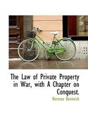 The Law of Private Property in War, with a Chapter on Conquest. 1115857894 Book Cover