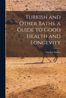 Turkish and Other Baths. a Guide to Good Health and Longevity - Primary Source Edition 1512179388 Book Cover