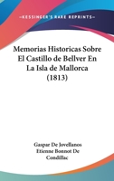 Memorias Históricas Sobre El Castillo De Bellvér En La Isla De Mallorca: Obra Póstuma 1145050417 Book Cover