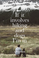 If It Involves Hiking And Dogs I’m In Journal: Blank  Lined Gift Journal For Wilderness Lovers 1710514957 Book Cover