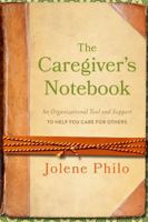 The Caregiver's Notebook: An Organizational Tool and Support to Help You Care for Others 1627070540 Book Cover