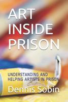 Art Inside Prison: Understanding and Helping Artists in Prison 1521005990 Book Cover