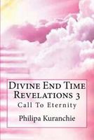 Divine End Time Revelations 3: Call To Eternity 1983941417 Book Cover