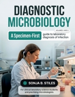 Diagnostic Microbiology, VOL 1 & 2: A Specimen-First Guide to Laboratory Diagnosis of Bacterial, Parasitic, Fungal, and Viral Infections for Clinical ... Students and Practicing Microbiologists B0H9S86PGX Book Cover