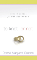 To Knot or Not: Honest Advice from Married Women 1596690933 Book Cover