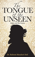 The Tongue of the Unseen: Hafez and His Poetry 1646281225 Book Cover