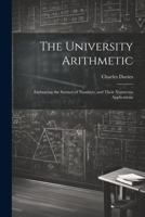 University Arithmetic: Embracing the Science of Numbers, and General Rules for Their Application 1022080083 Book Cover