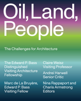 Oil, Land, People: The Challenges for Architecture (Edward P. Bass Distinguished Visiting Architecture Fellowshi) 1638401691 Book Cover