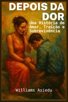 Após a Dor: Uma história de amor, traição e sobrevivência (Portuguese Edition) B0GC4CL44V Book Cover