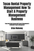 Texas Rental Property Management How To Start A Property Management Business: Texas Real Estate Commercial Property Management & Residential Property Management 1979199795 Book Cover