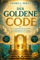DER GOLDENE CODE: Die 21 Schwellen des Erwachens, des Wohlstandsund der Kunst, deine Wirklichkeit zu erschaffen (Crear Abundancia y Prosperidad en tu Vida - Ley de Atracción) (German Edition) B0HD2KQWB2 Book Cover
