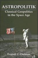 Astropolitik: Classical Geopolitics in the Space Age (Strategy and History Series) 0714681970 Book Cover