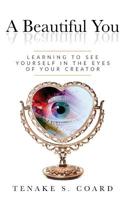 A Beautiful You: Learning to See Yourself in the Eyes of Your Creator 1096653664 Book Cover