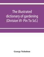 The illustrated dictionary of gardening; a practical and scientific encyclopædia of horticulture for gardeners and botanists (Division VI- Pin To Scl.) 9353952751 Book Cover