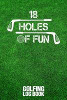 18 Holes of Fun: Golfing Log Book 1092685006 Book Cover