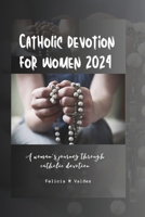 Catholic devotion for women 2024: A woman's journey through Catholic devotion (Everyday catholic prayer life) B0CVTH6MZP Book Cover