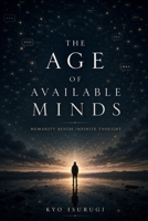 The Age of Available Minds: Humanity Beside Infinite Thought B0H2J33WQ4 Book Cover