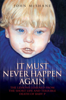 It Must Never Happen Again: The Lessons Learned from the Short Life and Terrible Death of Baby 1844547892 Book Cover