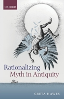 Rationalizing Myth in Antiquity 019883103X Book Cover