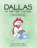 Dallas at the Fire Station: The Second Adventure of Dallas the Wonder Dog 1483481441 Book Cover