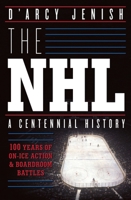The NHL: 100 Years of On-Ice Action and Boardroom Battles 0385671466 Book Cover