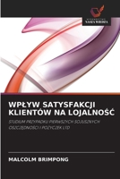 WPŁYW SATYSFAKCJI KLIENTÓW NA LOJALNOŚĆ: STUDIUM PRZYPADKU PIERWSZYCH SOJUSZNYCH OSZCZĘDNOŚCI I POŻYCZEK LTD 6203368261 Book Cover