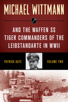 MICHAEL WITTMANN AND THE WAFFEN SS TIGER COMMANDERS OF THE LEIBSTANDARTE IN WWII, Vol. 2 (Stackpole Military History) 0811733351 Book Cover