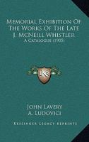 Memorial Exhibition Of The Works Of The Late J. McNeill Whistler: A Catalogue 1166288072 Book Cover