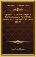 Opinions Of Senator Morgan At The Conference In Paris Of The Bering Sea Tribunal Of Arbitration 1120750369 Book Cover