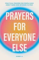 Prayers for Everyone Else: Practical prayers for people who aren’t sure how or when to pray B0GSLT3XSN Book Cover