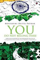 You Do Not Belong Here: Partition Diaspora in the Brahmaputra Valley: The Bengali Hindus (Memories of Their Trauma, Rehabilitation and Resettlement) 1946515256 Book Cover