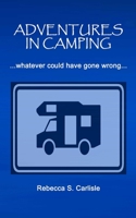 Adventures in Camping: Whatever Could Have Gone Wrong B0C1DTZ9XC Book Cover