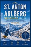 St. Anton am Arlberg Ski Guide 2026/2027: Plan Your Trip with Confidence—Choose the Right Slopes, Manage Costs, Navigate Après-Ski & Enjoy Austria’s ... the Chaos (Smart Skiers Travel Guides) B0H159FFWL Book Cover