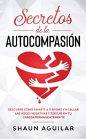 Secretos de la Autocompasi�n: Descubre c�mo amarte a ti mismo y a callar las voces negativas y t�xicas en tu cabeza permanentemente 1646942612 Book Cover