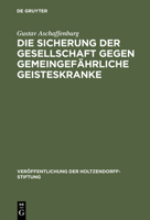 Die Sicherung Der Gesellschaft Gegen Gemeingefahrliche Geisteskranke: Ergebnisse Einer Im Auftrage Der Holtzendorff-Stiftung Gemachten Studienreise 3111308391 Book Cover