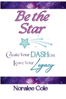 Be the Star: Create Your DASH List, Leave Your Legacy 1312441003 Book Cover