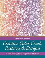 Creative Color Crush, Patterns & Designs Adult Coloring Books Inspirational Edition 1683230337 Book Cover