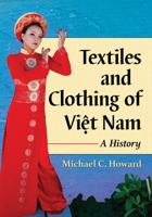 Textiles and Clothing of Việt Nam: A History 1476663327 Book Cover