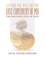Lifting the Veil on the Lost Continent of Mu: Motherland of Men 1886940177 Book Cover