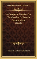 A Complete Treatise on the Gender of French Substantives 1166414558 Book Cover