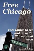 Free Chicago: Free things to see and do in the Chicagoland area 0979022738 Book Cover