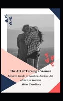 The Art of Turning a Woman: Modern Guide to Awaken Ancient Art of Sex in Woman null Book Cover