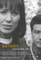 Outside Looking In: Viewing First Nations Peoples in Canadian Dramatic Television Series (McGill-Queen's Native and Northern) 0773533672 Book Cover