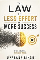 THE LAW OF LESS EFFORT AND MORE SUCCESS : Stop Wasting Time. Stop Making Excuses. Break Free From Laziness and Procrastination With Science-Based Strategies for Productivity, Discipline, and Success B0H872DQSG Book Cover