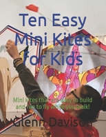 Ten Easy Mini Kites for Kids: Mini kites that are easy to build and fun to fly while you walk! (Kite books for designing, building, and flying kites you can make at home!) B0FBL6ZX35 Book Cover