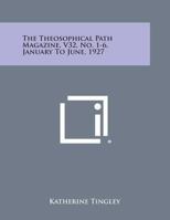 The Theosophical Path Magazine, V32, No. 1-6, January to June, 1927 1494122057 Book Cover