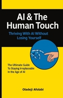 AI & The Human Touch: Thriving With AI Without Losing Yourself B0FNXBXJBF Book Cover