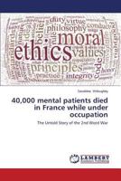 40,000 mental patients died in France while under occupation: The Untold Story of the 2nd Word War 3659554014 Book Cover
